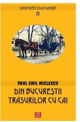 Din Bucurestii trasurilor cu cai - Paul Emil Miclescu (ISBN: 9789736455636)