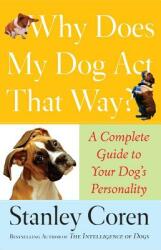 Why Does My Dog ACT That Way? : A Complete Guide to Your Dog's Personality (2007)