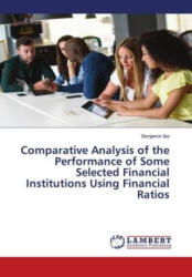 Comparative Analysis of the Performance of Some Selected Financial Institutions Using Financial Ratios (ISBN: 9786205529881)