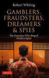 Gamblers, Fraudsters, Dreamers & Spies: The Outsiders Who Shaped Modern Japan (ISBN: 9784805317983)