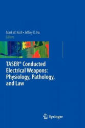 TASER (R) Conducted Electrical Weapons: Physiology, Pathology, and Law - Mark W. Kroll, Jeffrey D. Ho (2010)