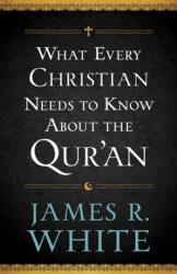 What Every Christian Needs to Know About the Qur`an - James R White (2013)