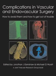 Complications in Vascular and Endovascular Surgery: How to Avoid Them and How to Get Out of Trouble (2011)