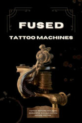 Fused Tattoo Machines: Tattoo Machines Builders worldwide collaboration - Tatouage, Iko Delux Custom (ISBN: 9782957866052)