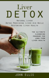 Liver Detox: Natural Liver Detox Providing Liver Aid While Restoring Liver Health (The Ultimate Cleansing Program for Long-term Liv (ISBN: 9781998927982)