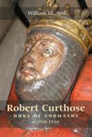 Robert `Curthose' Duke of Normandy (2011)
