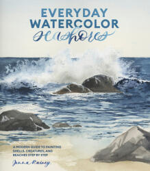 Everyday Watercolor Seashores: A Modern Guide to Painting Shells, Creatures, and Beaches Step by Step (ISBN: 9781984856814)