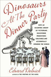 Dinosaurs at the Dinner Party: How an Eccentric Group of Victorians Discovered Prehistoric Creatures and Accidentally Upended the World (ISBN: 9781982199616)