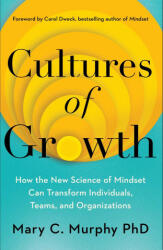 Cultures of Growth: How the New Science of Mindset Can Transform Individuals, Teams, and Organizations - Carol Dweck (ISBN: 9781982172749)
