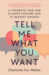 Tell Me What You Want: A Therapist and Her Clients Explore Our 12 Deepest Desires - WEBER CHARLOTTE FOX (ISBN: 9781982170677)