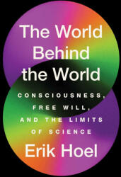 The World Behind the World: Consciousness, Free Will, and the Limits of Science - Hoel, Erik (ISBN: 9781982159399)
