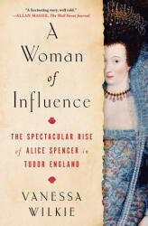 A Woman of Influence: The Spectacular Rise of Alice Spencer in Tudor England (ISBN: 9781982154295)