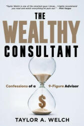 The Wealthy Consultant: Confessions of a 9-Figure Advisor (ISBN: 9781961189607)