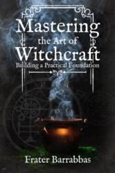 Mastering the Art of Witchcraft: Building a Practical Foundation - Keith Ward (ISBN: 9781959883319)