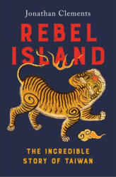 Rebel Island: The Incredible Story of Taiwan (ISBN: 9781957363745)