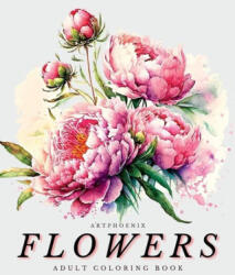 Flowers Coloring Book - a Botanical Adventure for Nature Lovers and Art Enthusiasts: Stunning Blooming Beauty Illustrations for Relaxation and Mindful - ArtPhoenix (ISBN: 9781956968231)