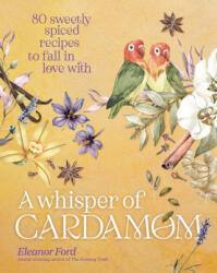A Whisper of Cardamom: 80 Sweetly Spiced Recipes to Fall in Love with (ISBN: 9781954641327)