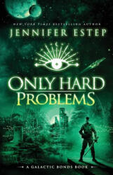 Only Hard Problems: A Galactic Bonds book - Jennifer Estep (ISBN: 9781950076284)