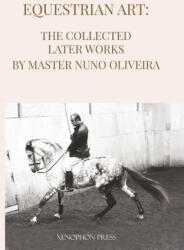 Equestrian Art The Collected Later Works by Nuno Oliveira (ISBN: 9781948717526)