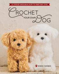 Crochet Your Own Dog: 14 Lifesize Amigurumi Pups to Make & Love! (ISBN: 9781940552835)