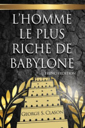 L'Homme Le Plus Riche De Babylone - George S Clason (ISBN: 9781939438867)