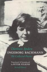 Darkness Spoken: The Collected Poems of Ingeborg Bachmann - Peter Filkins (ISBN: 9781938890338)