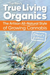 True Living Organics: The Artisan All-Natural Style of Growing Cannabis: Druid's Edition (ISBN: 9781937866822)