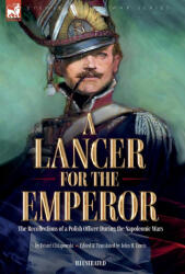 A Lancer for the Emperor The Recollections of a Polish Officer During the Napoleonic Wars - John H Lewis (ISBN: 9781916535268)