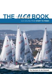 The ILCA Dinghy Book - ILCA Dinghy Sailing from Start to Finish - Tim Davison, Jon Emmett (ISBN: 9781912621712)