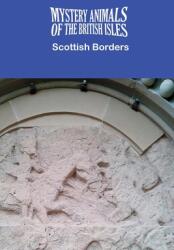 The Mystery Animals of the British Isles: The Scottish Borders (ISBN: 9781909488687)