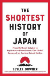 The Shortest History of Japan: From Mythical Origins to Pop Culture Powerhouse--The Global Drama of an Ancient Island Nation (ISBN: 9781891011665)