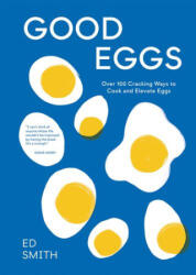 Good Eggs: 100 Cracking Ways to Cook and Elevate Eggs (ISBN: 9781837831388)