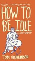 How to Be Idle: A Loafer's Manifesto (ISBN: 9780060779696)