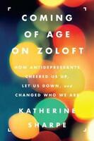 Coming of Age on Zoloft: How Antidepressants Cheered Us Up, Let Us Down, and Changed Who We Are (ISBN: 9780062059734)