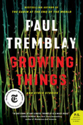 Growing Things and Other Stories - Paul Tremblay (ISBN: 9780062906687)