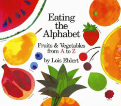 Eating the Alphabet - Lois Ehlert (ISBN: 9780152244354)