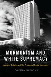 Mormonism and White Supremacy: American Religion and the Problem of Racial Innocence (ISBN: 9780190081768)