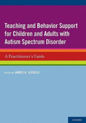 Teaching and Behavior Support for Children and Adults with Autism Spectrum Disorder - James K. Luiselli (2011)