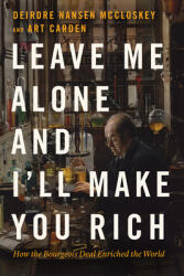 Leave Me Alone and I'll Make You Rich: How the Bourgeois Deal Enriched the World (ISBN: 9780226739663)