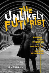 The Unlikely Futurist: Pushkin and the Invention of Originality in Russian Modernism (ISBN: 9780299328108)