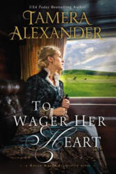 To Wager Her Heart - Tamera Alexander (ISBN: 9780310291084)