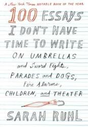100 Essays I Don't Have Time to Write: On Umbrellas and Sword Fights, Parades and Dogs, Fire Alarms, Children, and Theater (ISBN: 9780374535674)
