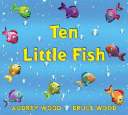 Ten Little Fish - Audrey Wood, Bruce Robert Wood (ISBN: 9780439635691)