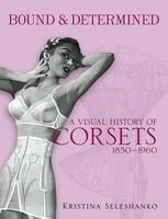 Bound Determined: A Visual History of Corsets, 1850-1960 (ISBN: 9780486478920)