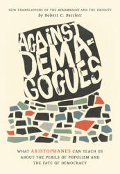 Against Demagogues: What Aristophanes Can Teach Us about the Perils of Populism and the Fate of Democracy, New Translations of the Acharni (ISBN: 9780520344105)