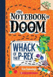 Whack of the P-Rex: A Branches Book (The Notebook of Doom #5) - Troy Cummings (ISBN: 9780545698955)