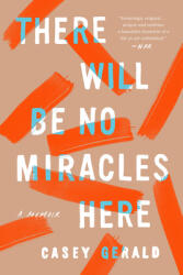 There Will Be No Miracles Here: A Memoir (ISBN: 9780735214224)