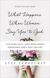 What Happens When Women Say Yes to God: *Live More Fully* Love More Deeply *Experience God's Best for You (ISBN: 9780736950480)