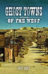 Ghost Towns of the West - Philip Varney, Kerrick James (ISBN: 9780760350416)