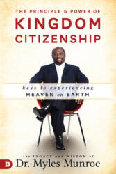 The Principle and Power of Kingdom Citizenship: Keys to Experiencing Heaven on Earth - Myles Munroe (ISBN: 9780768418569)
